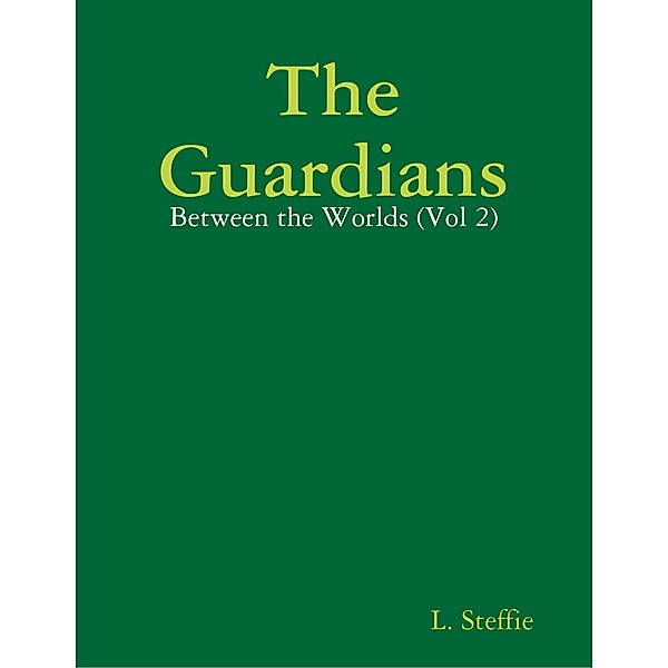 The Guardians - Between the Worlds (Vol 2), L. Steffie