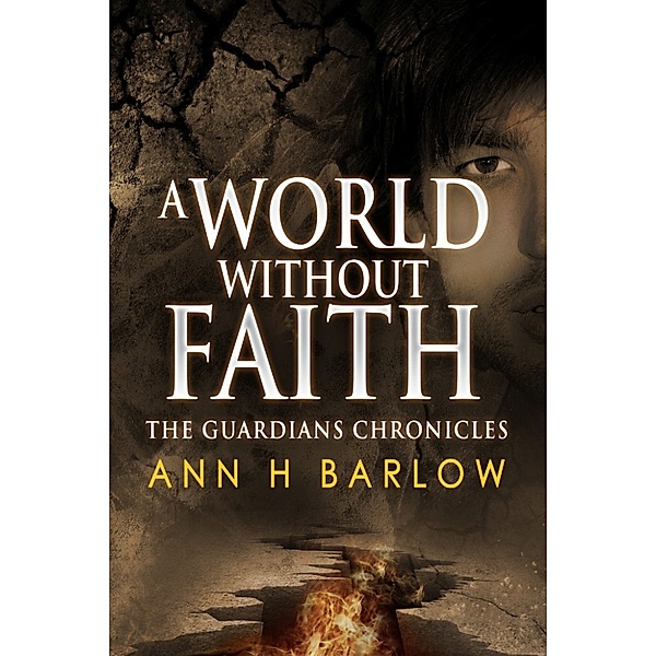The Guardians Chronicles: The Guardian's Chronicles: A World Without Faith, Ann H Barlow