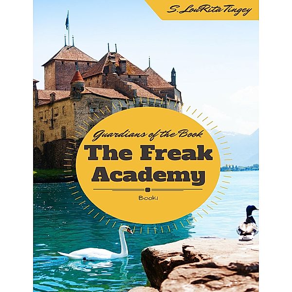 The Guardians of the Book: The Freak Academy, S. LouRita Tingey