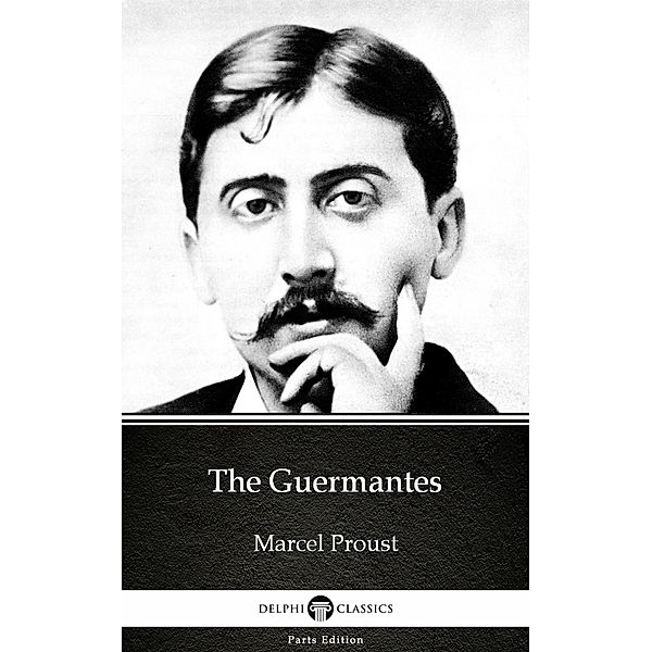 The Guermantes by Marcel Proust - Delphi Classics (Illustrated) / Delphi Parts Edition (Marcel Proust) Bd.3, Marcel Proust