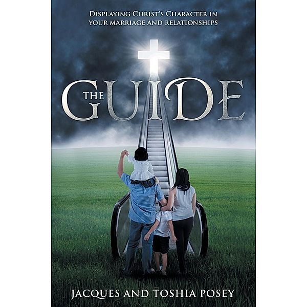 The Guide, Displaying Christ's Character In Your Marriage and Relationships / Spiritledpublishingandprintinggroup, Jacques Posey, Toshia Posey