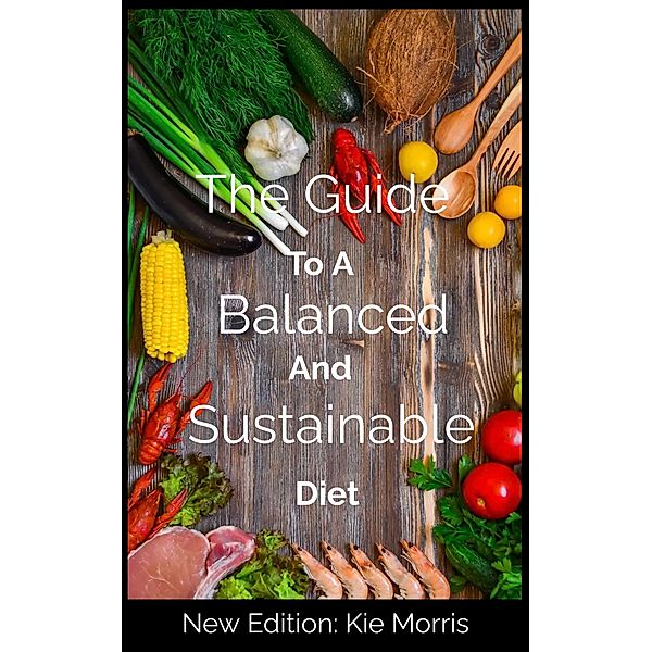 The Guide To A Balanced And Sustainable Diet, Kie Morris