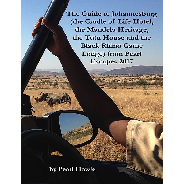 The Guide to Johannesburg (the Cradle of Life Hotel, the Mandela Heritage, the Tutu House and the Black Rhino Game Lodge) from Pearl Escapes 2017, Pearl Howie