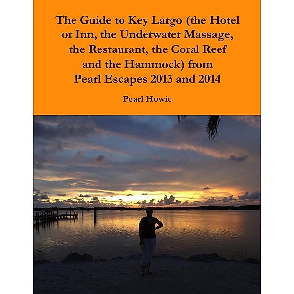 The Guide to Key Largo (the Hotel or Inn, the Underwater Massage, the Restaurant, the Coral Reef and the Hammock) from Pearl Escapes 2013 and 2014, Pearl Howie