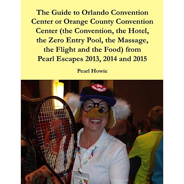 The Guide to Orlando Convention Center or Orange County Convention Center (the Convention, the Hotel, the Zero Entry Pool, the Massage, the Flight and the Food) from Pearl Escapes 2013, 2014 and 2015, Pearl Howie