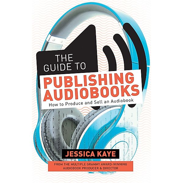 The Guide to Publishing Audiobooks, Jessica Kaye