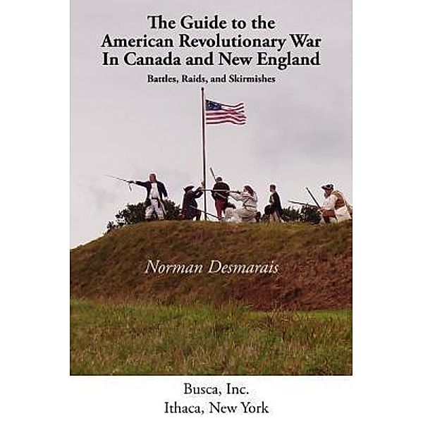 The Guide to the American Revolutionary War in Canada and New England, Desmarais Norman