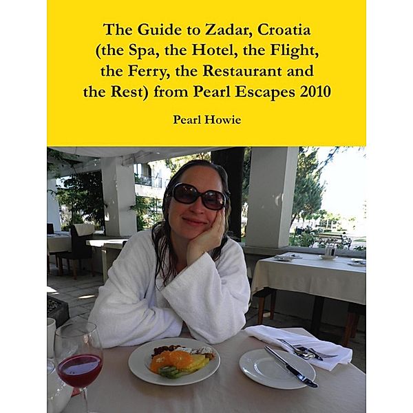 The Guide to Zadar, Croatia (the Spa, the Hotel, the Flight, the Ferry, the Restaurant and the Rest) from Pearl Escapes 2010, Pearl Howie