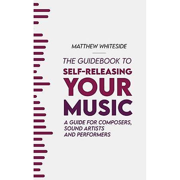 The Guidebook to Self-Releasing Your Music, Matthew Whiteside