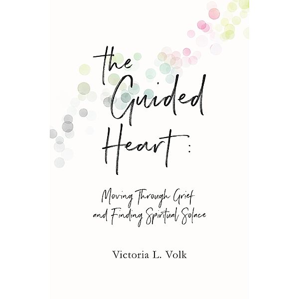 The Guided Heart: Moving Through Grief and Finding Spiritual Solace, Victoria Volk
