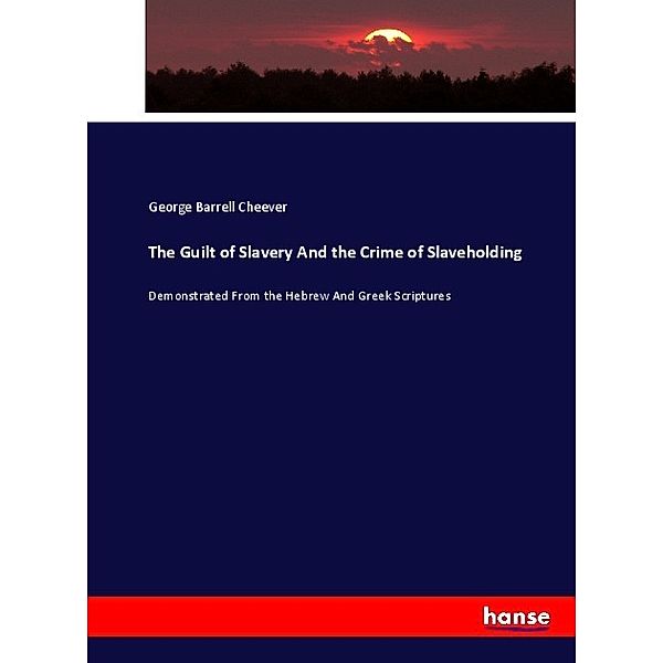 The Guilt of Slavery And the Crime of Slaveholding, George Barrell Cheever