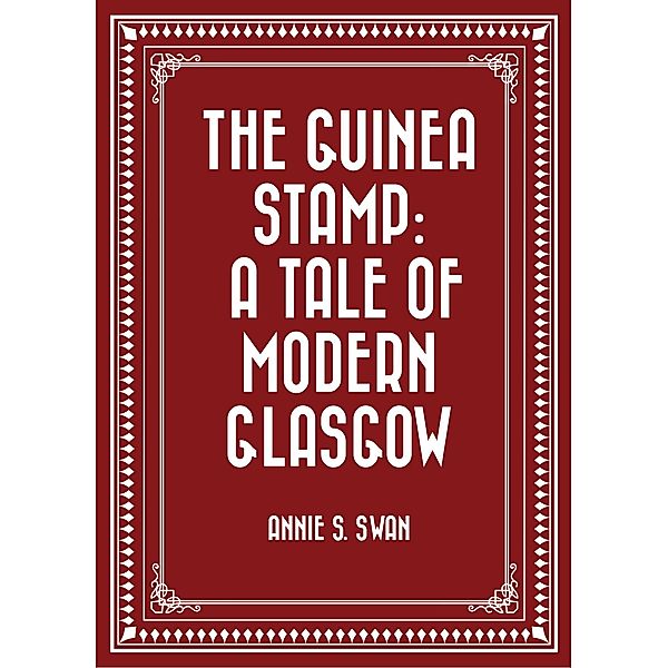 The Guinea Stamp: A Tale of Modern Glasgow, Annie S. Swan