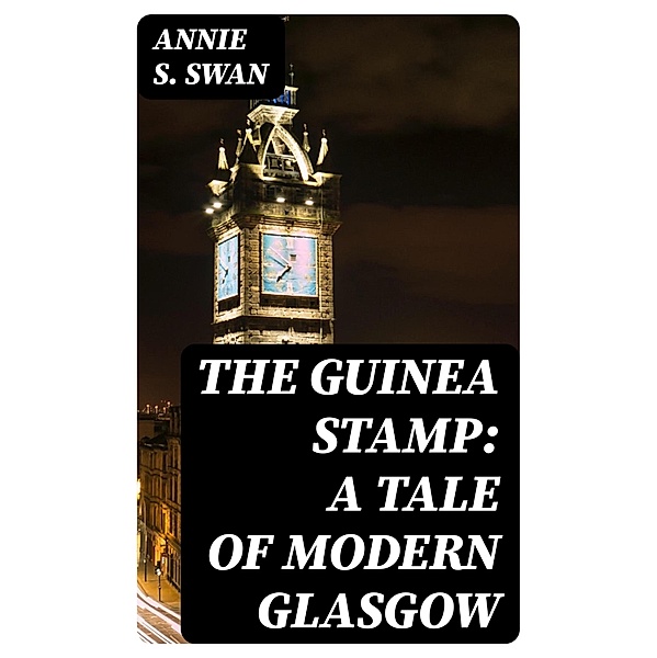 The Guinea Stamp: A Tale of Modern Glasgow, Annie S. Swan