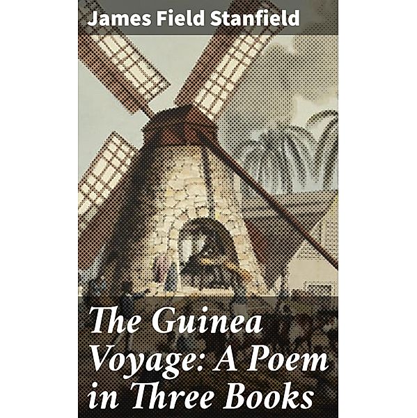 The Guinea Voyage: A Poem in Three Books, James Field Stanfield