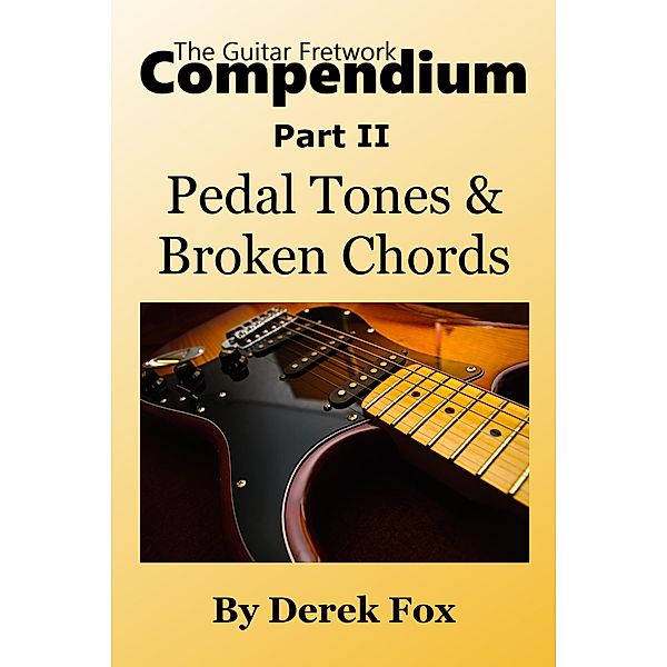 The Guitar Fretwork Compendium Part II - Pedal Tones and Broken Chords / The Guitar Fretwork Compendium, Derek Fox