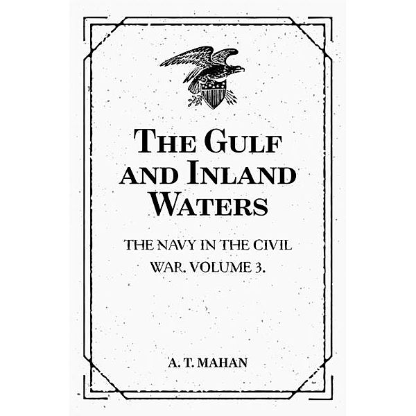 The Gulf and Inland Waters: The Navy in the Civil War. Volume 3., A. T. Mahan