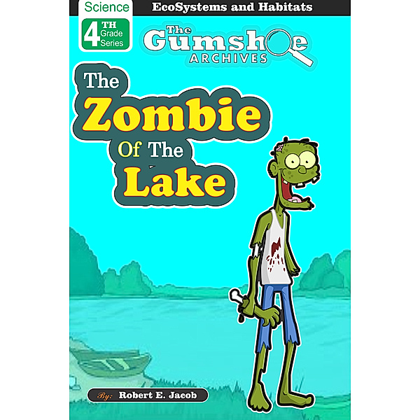 The Gumshoe Archives, 4th Grade Science Reader: The Gumshoe Archives, The Zombie of the Lake, Robert Jacob