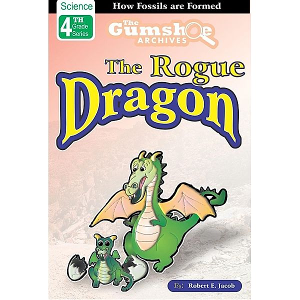 The Gumshoe Archives - 4th Grade Science Reading Series: The Gumshoe Archives, The Rogue Dragon (The Gumshoe Archives - 4th Grade Science Reading Series, #4), Robert E. Jacob
