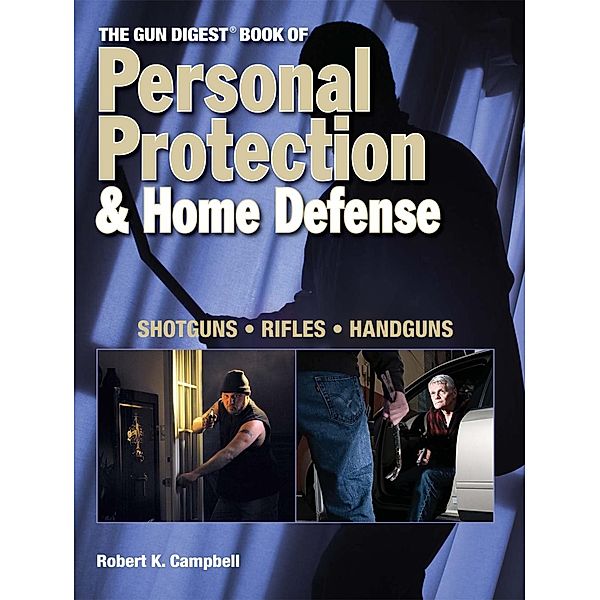 The Gun Digest Book of Personal Protection & Home Defense, Robert K. Campbell