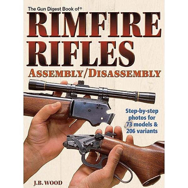 The Gun Digest Book of Rimfire Rifles Assembly/Disassembly, J. B. Wood