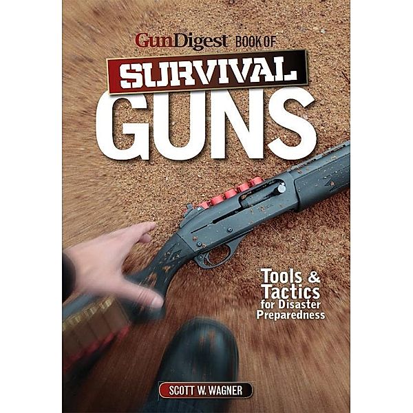 The Gun Digest Book of Survival Guns, Scott W. Wagner