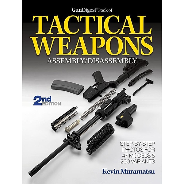 The Gun Digest Book of Tactical Weapons Assembly/Disassembly, Kevin Muramatsu