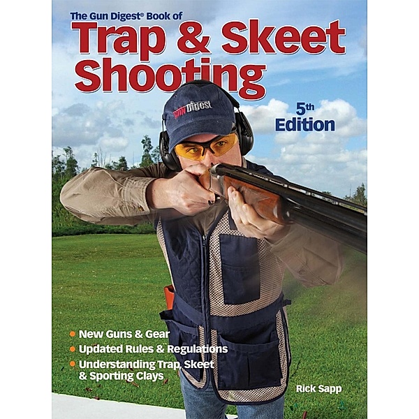 The Gun Digest Book of Trap & Skeet Shooting, Rick Sapp