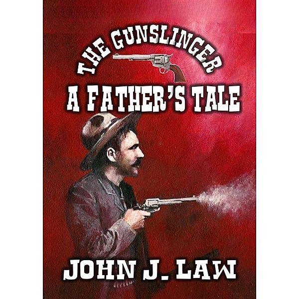 The Gunslinger - A Father's Tale, John J. Law