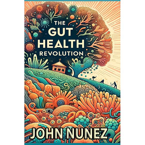 The Gut Health Revolution, John Nunez