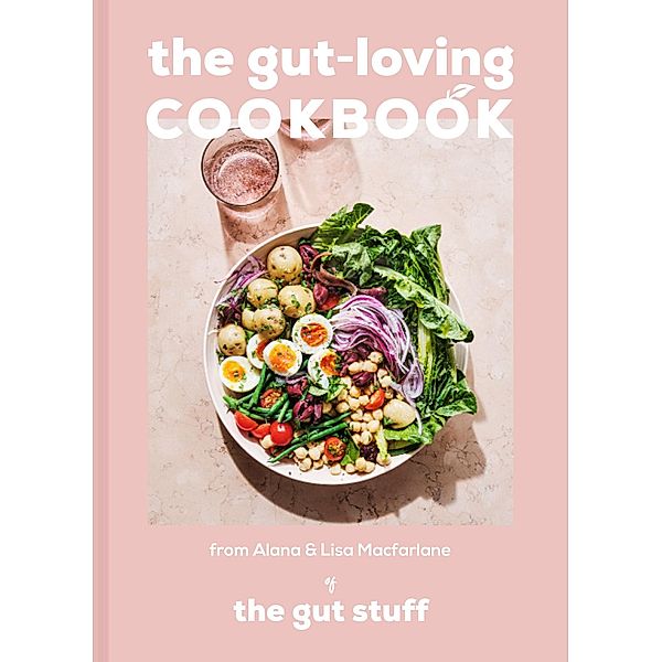 The Gut-loving Cookbook, Lisa Macfarlane, Alana Macfarlane
