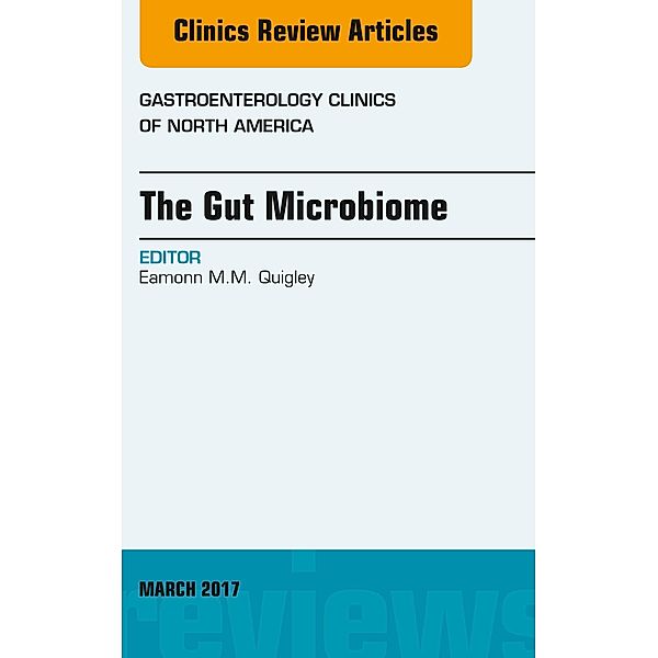 The Gut Microbiome, An Issue of Gastroenterology Clinics of North America, Eamonn M. M. Quigley