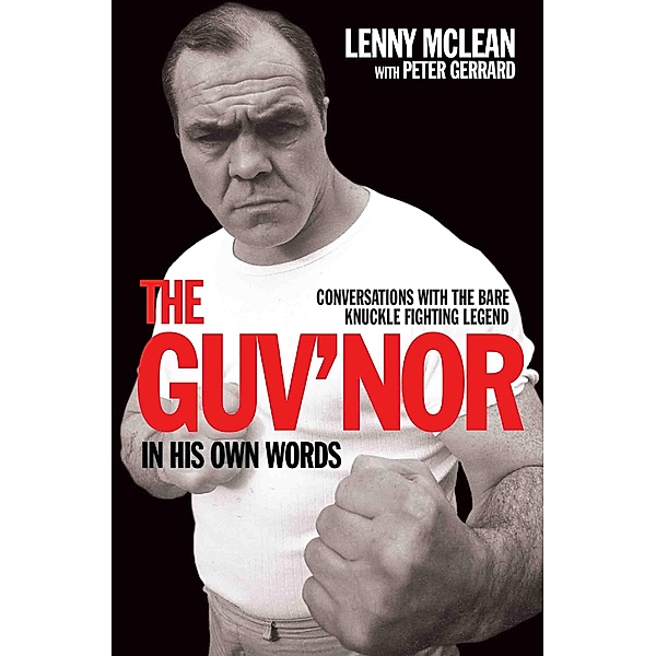 The Guv'nor In His Own Words - Conversations with the Bare Knuckle Fighting Legend, Peter Gerrard