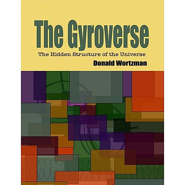 The Gyroverse: The Hidden Structure of the Universe, Donald Wortzman