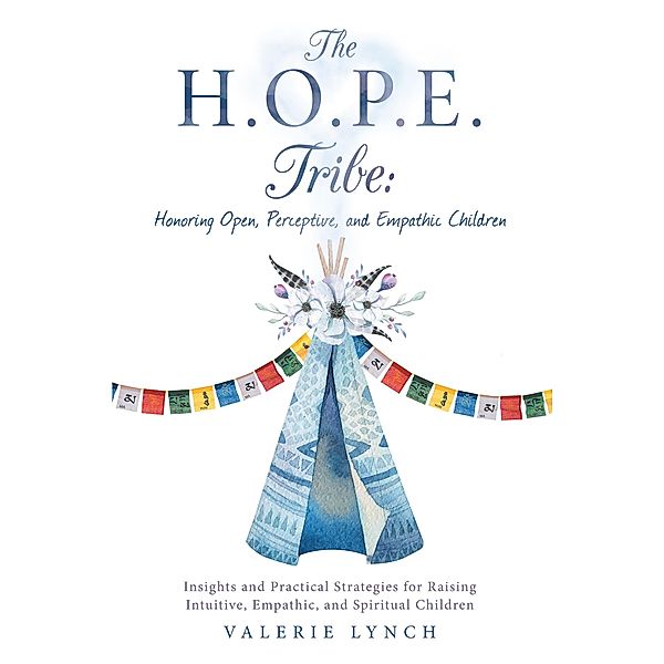The H.O.P.E. Tribe: Honoring Open, Perceptive, and Empathic Children, Valerie Lynch