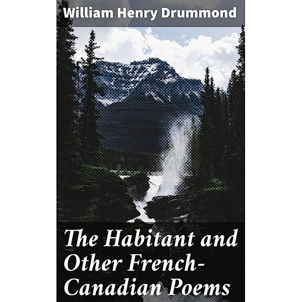 The Habitant and Other French-Canadian Poems, William Henry Drummond