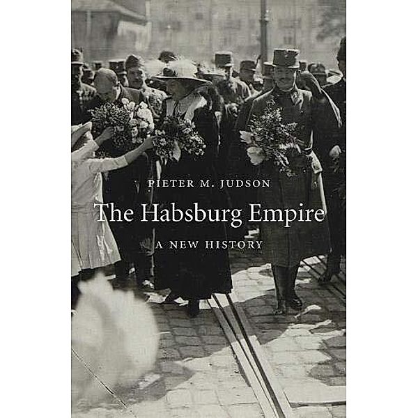 The Habsburg Empire - A New History, Pieter M. Judson