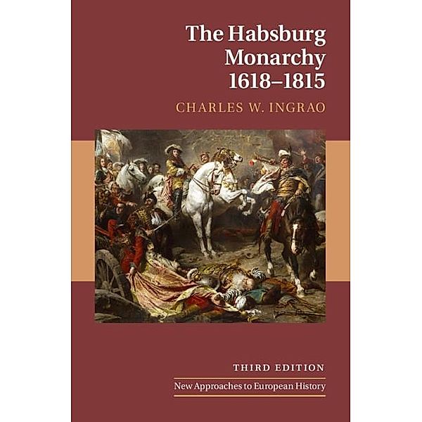 The Habsburg Monarchy, 1618-1815 / New Approaches to European History, Charles W. Ingrao