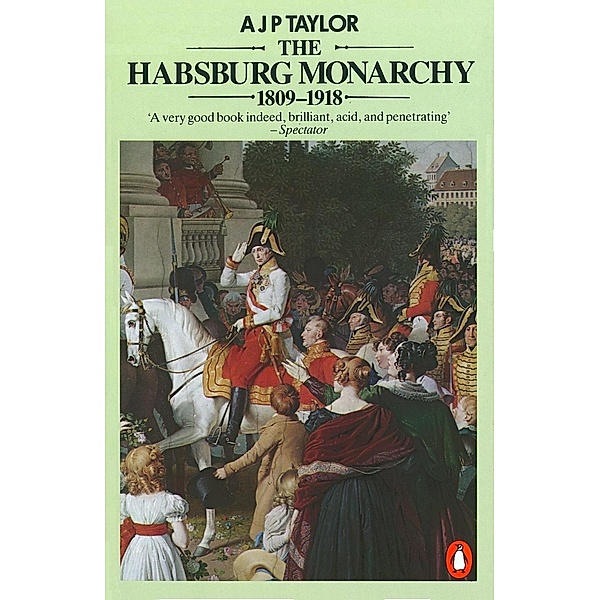 The Habsburg Monarchy 1809-1918, A J P Taylor