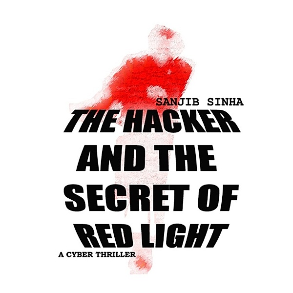 The Hacker and The Secret of Red Light, Sanjib Sinha