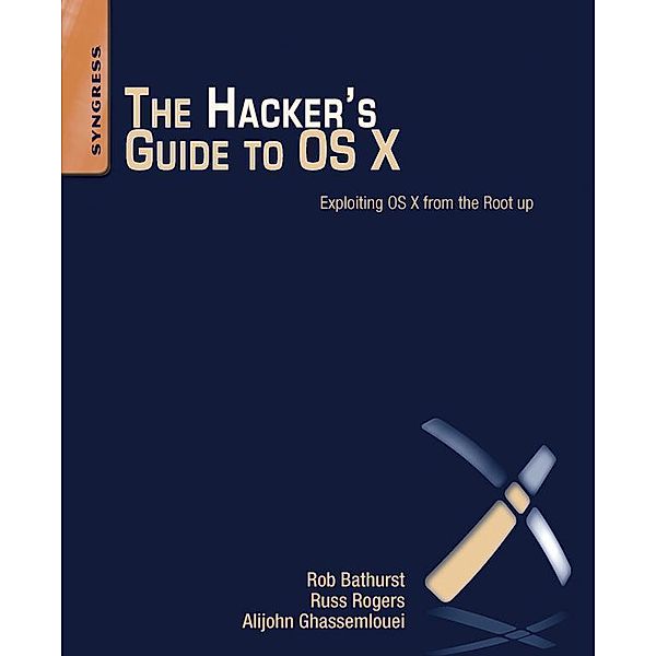 The Hacker's Guide to OS X, Robert Bathurst, Russ Rogers, Alijohn Ghassemlouei