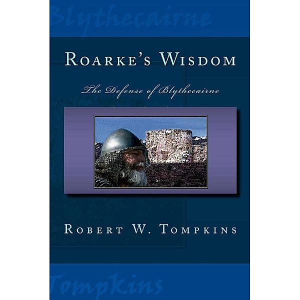 The Hagenspan Chronicles: Roarke's Wisdom: The Defense of Blythecairne (Book One of the Hagenspan Chronicles), Robert W. Tompkins
