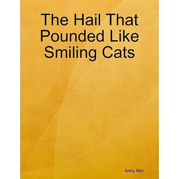 The Hail That Pounded Like Smiling Cats, Andy Mor