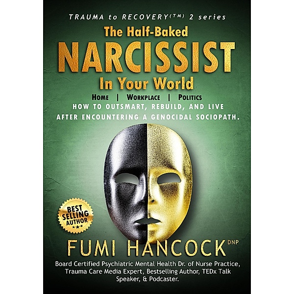 The Half-baked Narcissist in Your World (Trauma to Recovery(TM) series, #2) / Trauma to Recovery(TM) series, Fumi Hancock