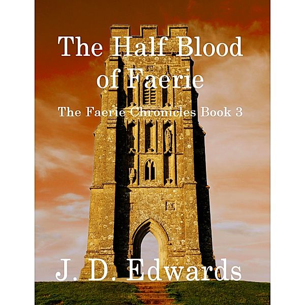 The Half Blood of Faerie: The Faerie Chronicles Book 3, J. D. Edwards