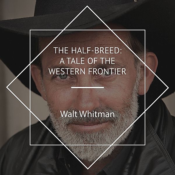 The Half-Breed: A Tale of the Western Frontier, Walt Whitman