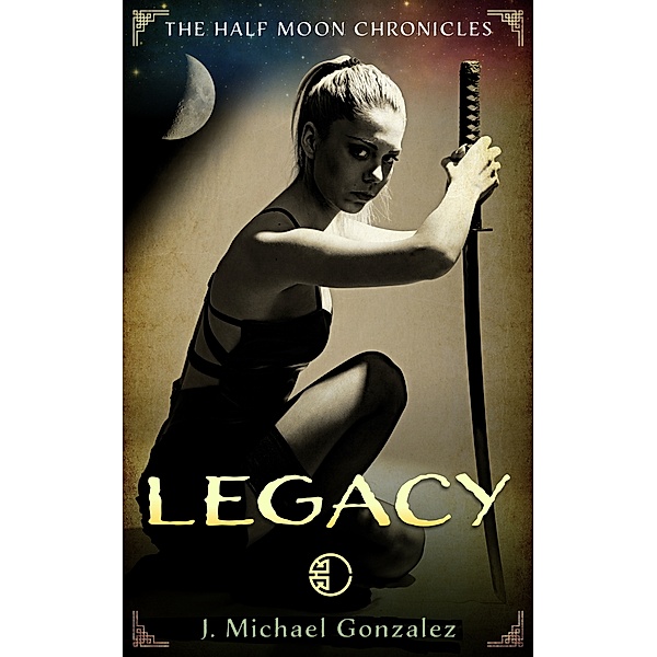 The Half Moon Chronicles: Half Moon Chronicles: Legacy, J Michael Gonzalez