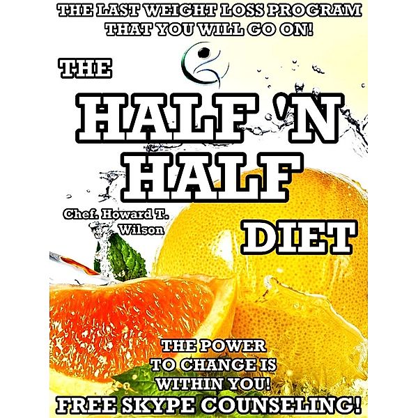 THE HALF ‘N HALF DIET - THE LAST WEIGHT LOSS PROGRAM THAT YOU WILL GO ON!, Howard T. Wilson