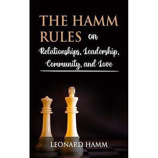 The Hamm Rules on Relationships, Leadership, Community, and Love / Ingress Advertising, Leonard Hamm