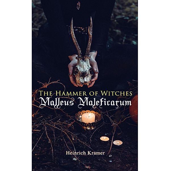 The Hammer of Witches: Malleus Maleficarum, Heinrich Kramer