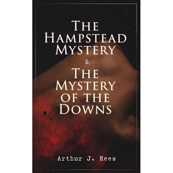 The Hampstead Mystery & The Mystery of the Downs, Arthur J. Rees